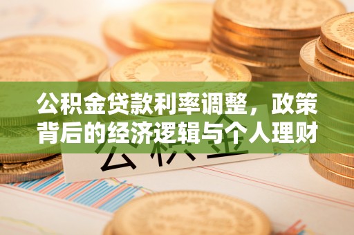 漳州公积金贷款利率调整，政策背后的经济逻辑与个人理财策略