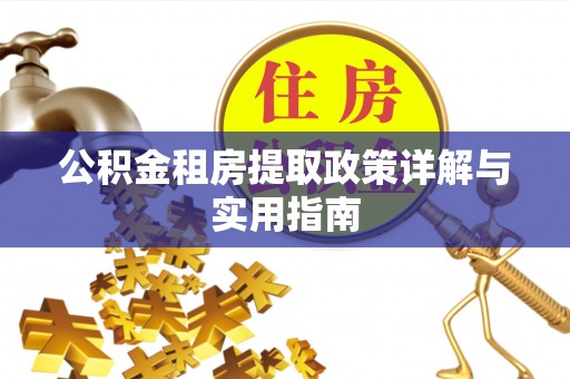漳州公积金租房提取政策详解与实用指南
