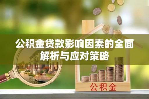 漳州公积金贷款影响因素的全面解析与应对策略