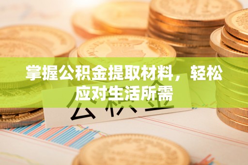 漳州掌握公积金提取材料，轻松应对生活所需