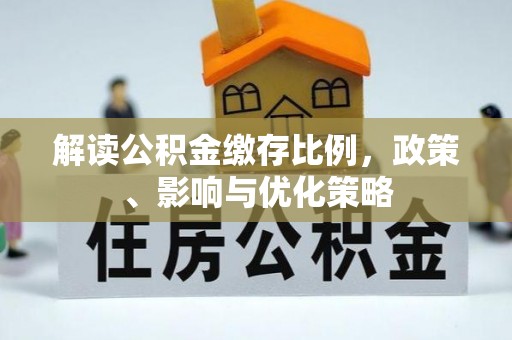漳州解读公积金缴存比例，政策、影响与优化策略