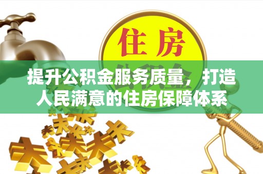 漳州提升公积金服务质量，打造人民满意的住房保障体系