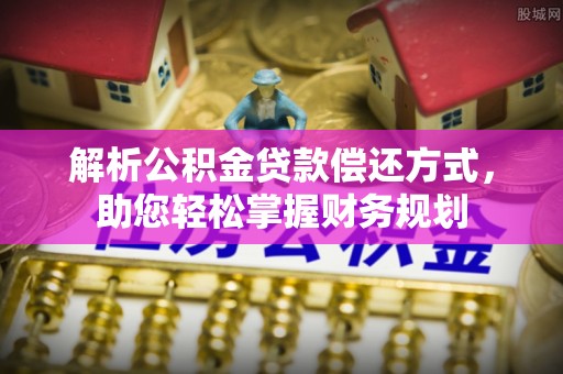 漳州解析公积金贷款偿还方式，助您轻松掌握财务规划