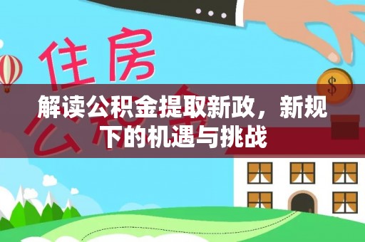 漳州解读公积金提取新政，新规下的机遇与挑战