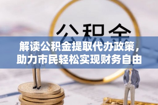 漳州解读公积金提取代办政策，助力市民轻松实现财务自由