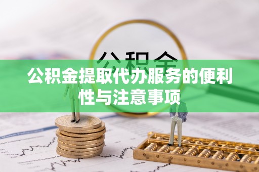 漳州公积金提取代办服务的便利性与注意事项