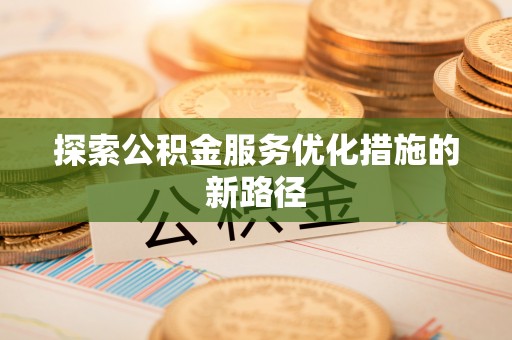 漳州探索公积金服务优化措施的新路径