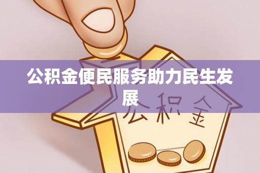 漳州公积金便民服务助力民生发展