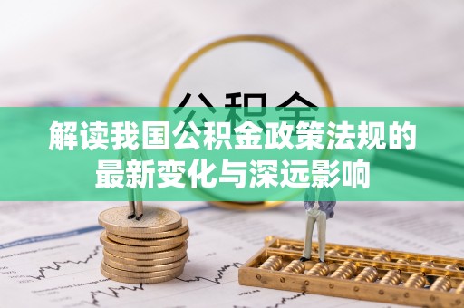 漳州解读我国公积金政策法规的最新变化与深远影响
