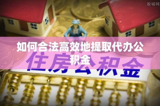 漳州如何合法高效地提取代办公积金