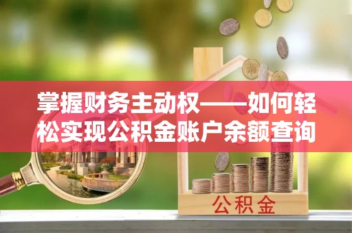 漳州掌握财务主动权——如何轻松实现公积金账户余额查询